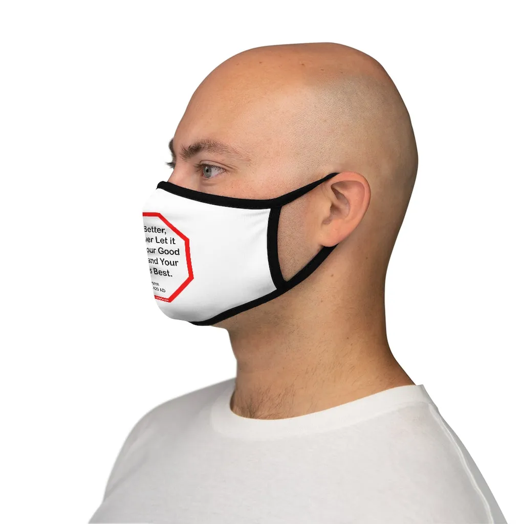 Good, Better, Best. Never Let it Rest, till your Good is Better and Your Better is Best.  -  St. Jerome  347 AD - 420 AD   ---   Stop2Think Before You Speak, Make a Statement Face Mask   ---   Fitted Polyester Face Mask