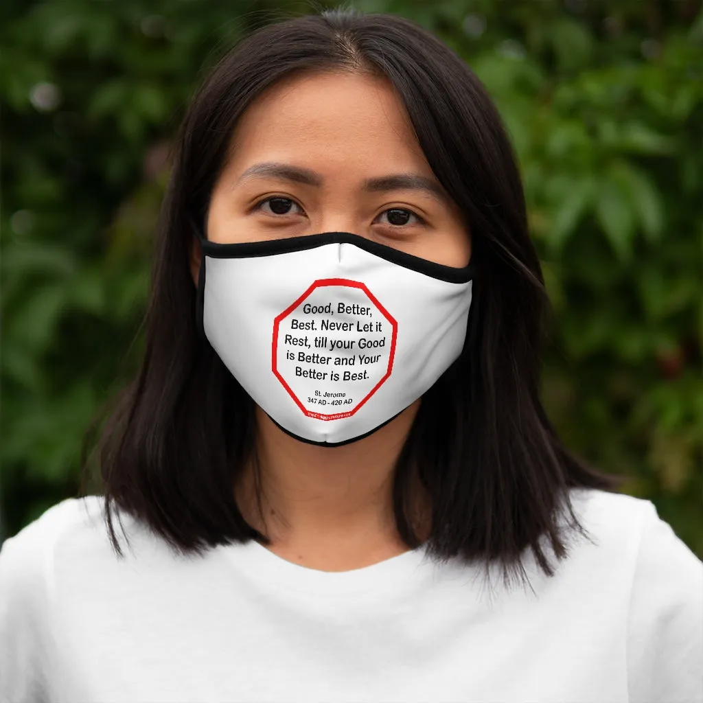 Good, Better, Best. Never Let it Rest, till your Good is Better and Your Better is Best.  -  St. Jerome  347 AD - 420 AD   ---   Stop2Think Before You Speak, Make a Statement Face Mask   ---   Fitted Polyester Face Mask