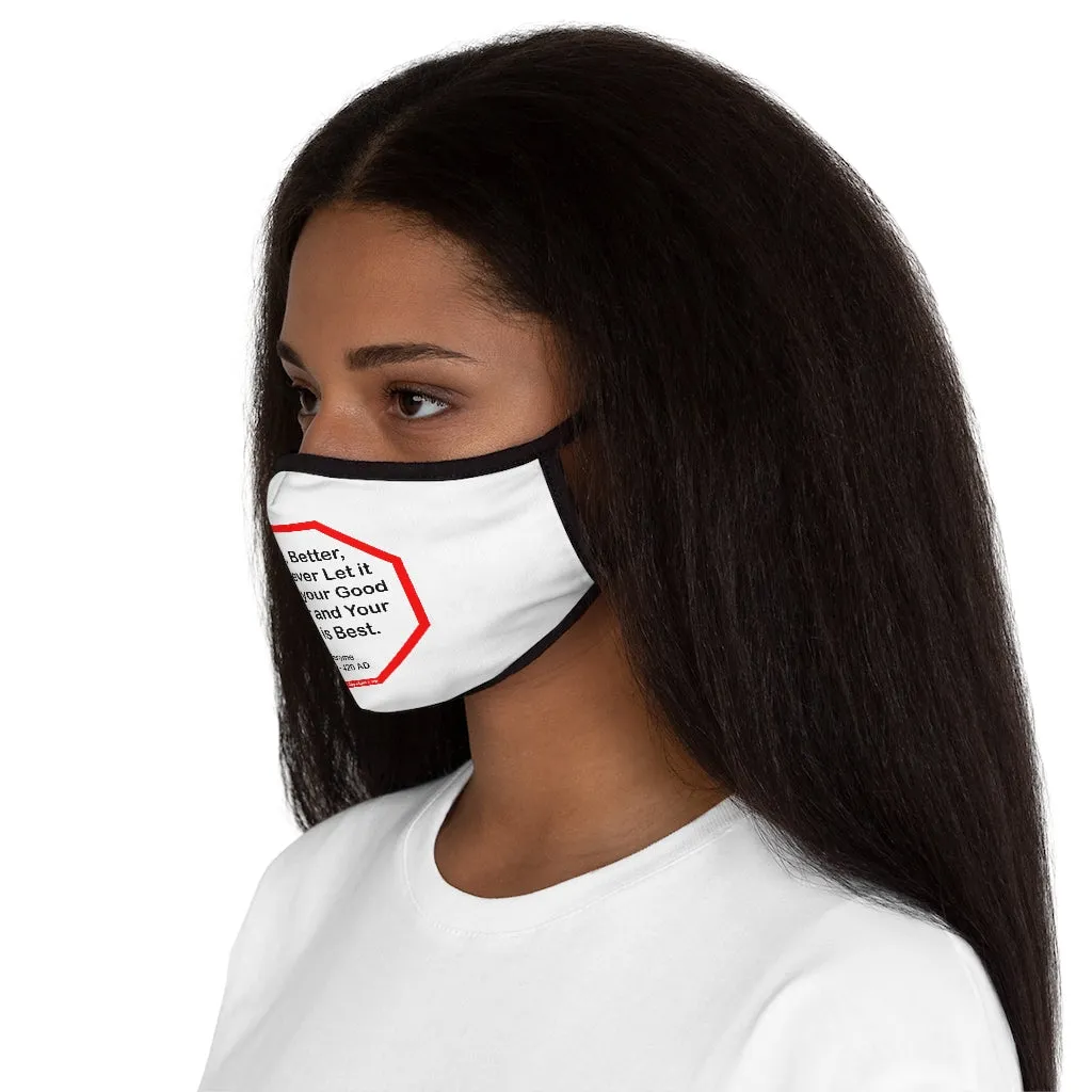Good, Better, Best. Never Let it Rest, till your Good is Better and Your Better is Best.  -  St. Jerome  347 AD - 420 AD   ---   Stop2Think Before You Speak, Make a Statement Face Mask   ---   Fitted Polyester Face Mask