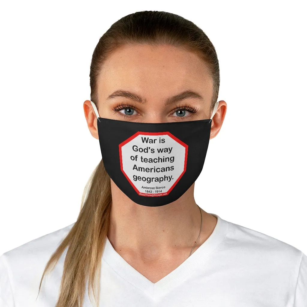 War is God's way of teaching Americans geography.  -  Ambrose Bierce  1842 - 1914  - B4Uspeak Make a Statement Fabric Face Mask blk
