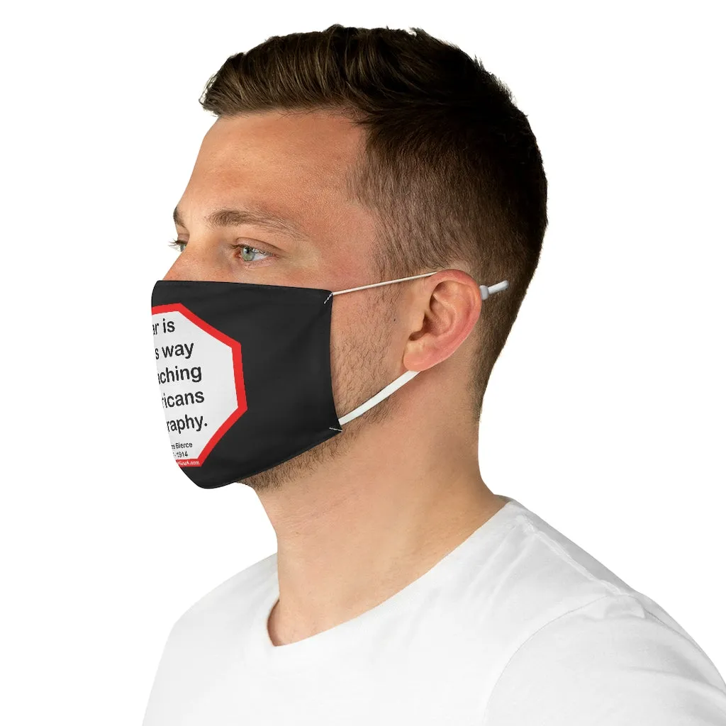 War is God's way of teaching Americans geography.  -  Ambrose Bierce  1842 - 1914  - B4Uspeak Make a Statement Fabric Face Mask blk
